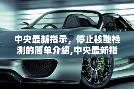 中央最新指示，停止核酸检测的简单介绍,中央最新指示停止核酸检测的简单介绍