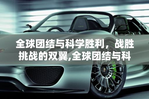 全球团结与科学胜利，战胜挑战的双翼,全球团结与科学胜利
