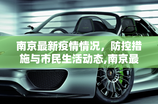 南京最新疫情情况，防控措施与市民生活动态,南京最新疫情情况