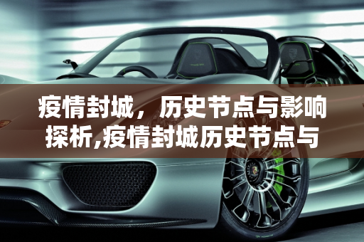 疫情封城，历史节点与影响探析,疫情封城历史节点与影响探析