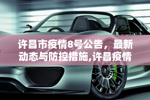 许昌市疫情8号公告，最新动态与防控措施,许昌疫情8号公告最新