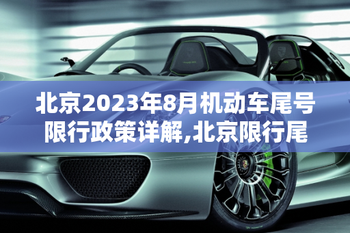 北京2023年8月机动车尾号限行政策详解,北京限行尾号2023年8月份