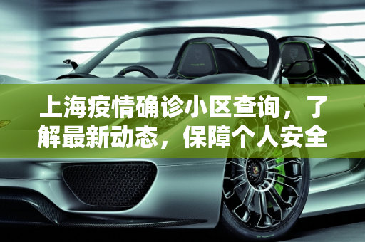 上海疫情确诊小区查询，了解最新动态，保障个人安全,上海疫情确诊小区查询