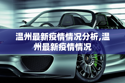 温州最新疫情情况分析,温州最新疫情情况