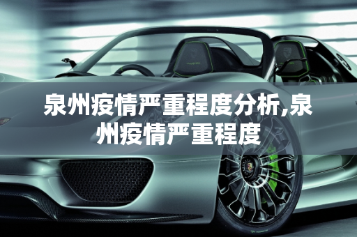 泉州疫情严重程度分析,泉州疫情严重程度