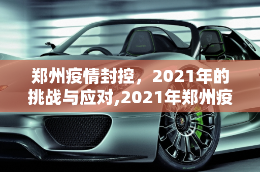 郑州疫情封控，2021年的挑战与应对,2021年郑州疫情封控