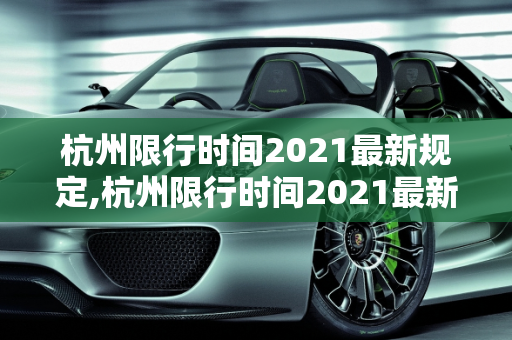 杭州限行时间2021最新规定,杭州限行时间2021最新规定