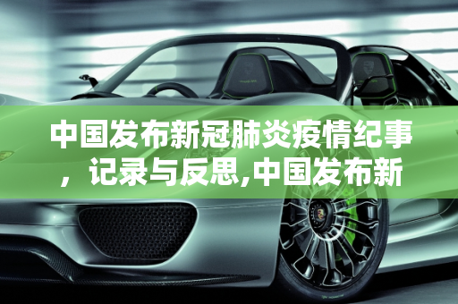 中国发布新冠肺炎疫情纪事，记录与反思,中国发布新冠肺炎疫情纪事