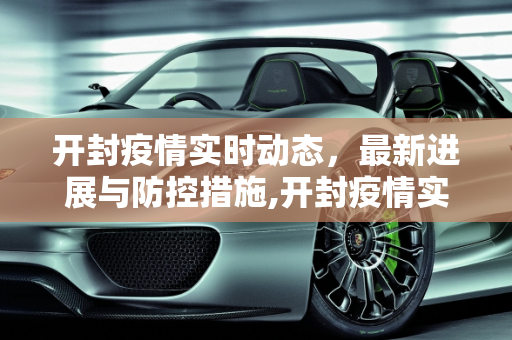 开封疫情实时动态，最新进展与防控措施,开封疫情实时动态
