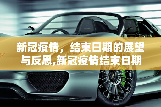 新冠疫情，结束日期的展望与反思,新冠疫情结束日期的展望与反思
