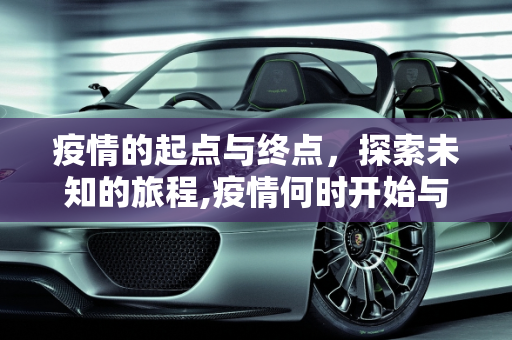 疫情的起点与终点，探索未知的旅程,疫情何时开始与结束？
