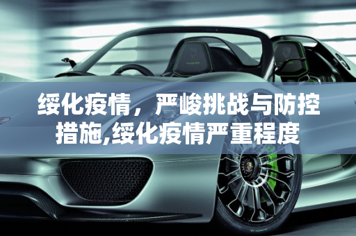 绥化疫情，严峻挑战与防控措施,绥化疫情严重程度
