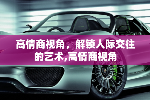 高情商视角，解锁人际交往的艺术,高情商视角