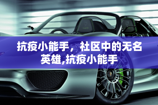 抗疫小能手，社区中的无名英雄,抗疫小能手