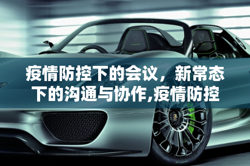 疫情防控下的会议，新常态下的沟通与协作,疫情防控下的会议
