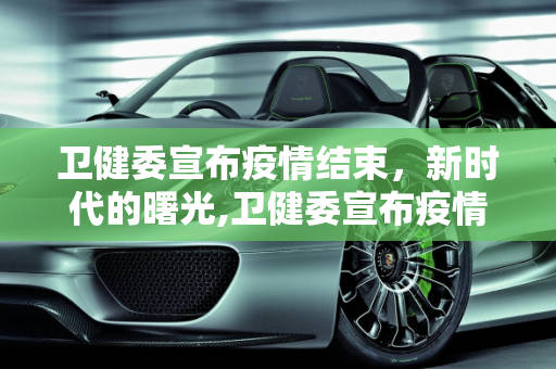 卫健委宣布疫情结束，新时代的曙光,卫健委宣布疫情结束