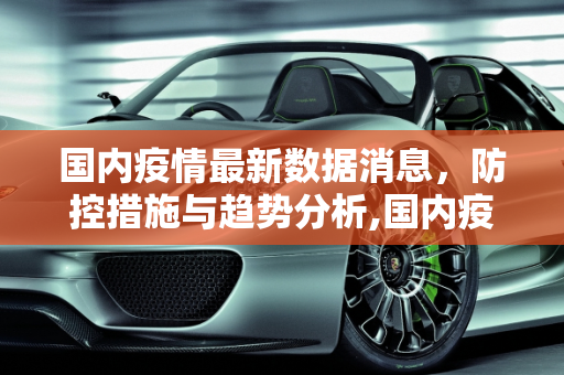 国内疫情最新数据消息，防控措施与趋势分析,国内疫情最新数据消息