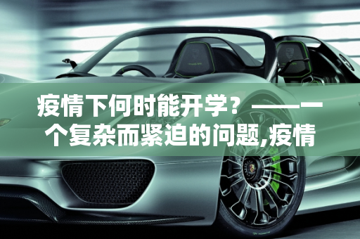 疫情下何时能开学？——一个复杂而紧迫的问题,疫情下何时能开学？