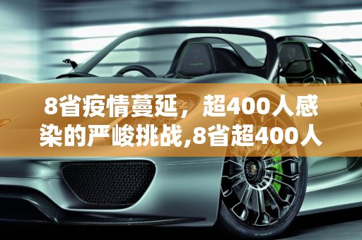 8省疫情蔓延，超400人感染的严峻挑战,8省超400人感染疫情
