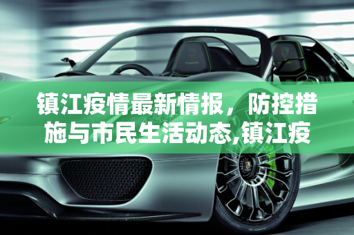 镇江疫情最新情报，防控措施与市民生活动态,镇江疫情最新情报