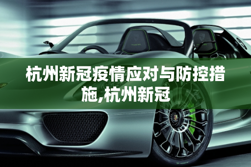 杭州新冠疫情应对与防控措施,杭州新冠