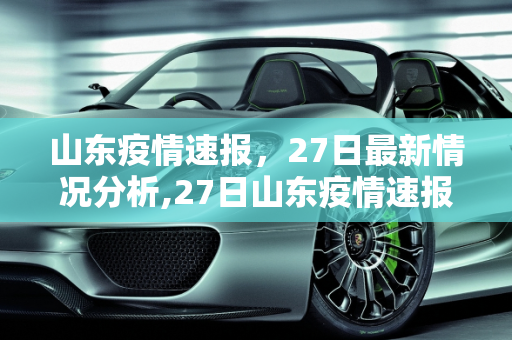 山东疫情速报，27日最新情况分析,27日山东疫情速报