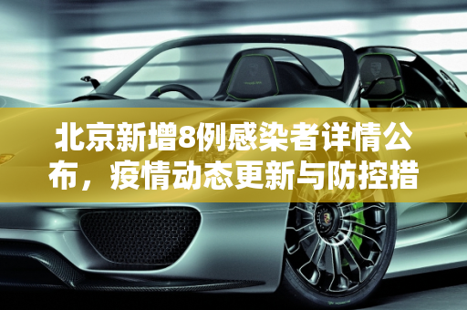 北京新增8例感染者详情公布，疫情动态更新与防控措施,北京新增8例感染者详情公布