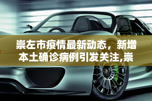 崇左市疫情最新动态，新增本土确诊病例引发关注,崇左新增本土确诊