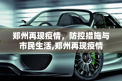 郑州再现疫情，防控措施与市民生活,郑州再现疫情