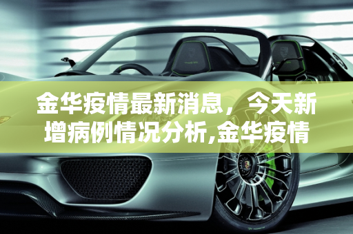 金华疫情最新消息，今天新增病例情况分析,金华疫情最新消息今天新增病例