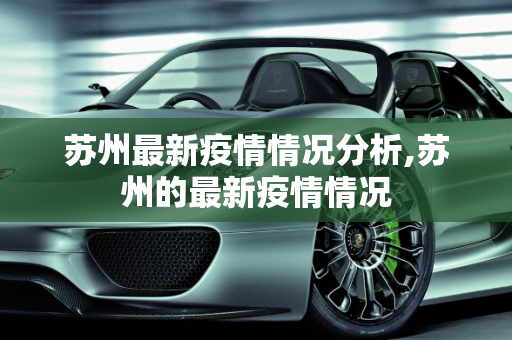 苏州最新疫情情况分析,苏州的最新疫情情况