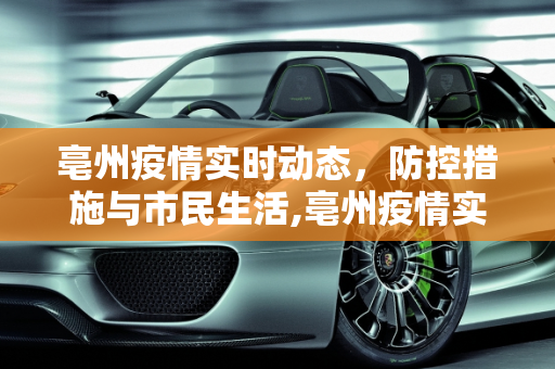 亳州疫情实时动态，防控措施与市民生活,亳州疫情实时动态