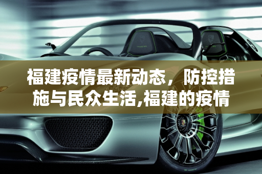 福建疫情最新动态，防控措施与民众生活,福建的疫情情况最新消息