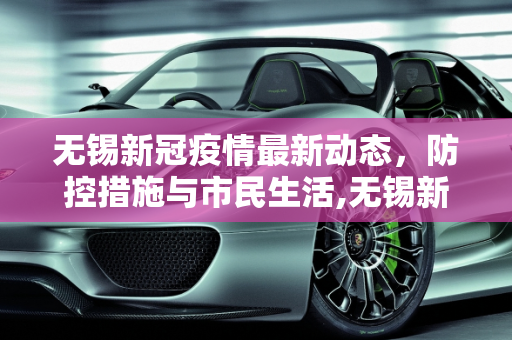 无锡新冠疫情最新动态，防控措施与市民生活,无锡新冠疫情最新消息
