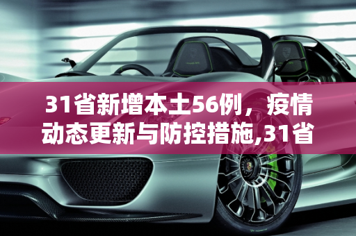 31省新增本土56例，疫情动态更新与防控措施,31省新增本土56例
