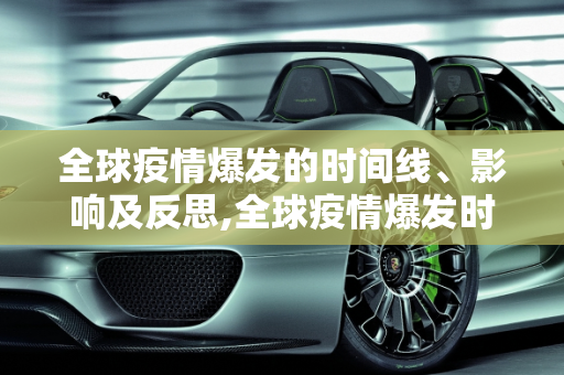 全球疫情爆发的时间线、影响及反思,全球疫情爆发时间、影响及反思