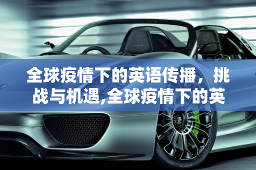 全球疫情下的英语传播，挑战与机遇,全球疫情下的英语传播