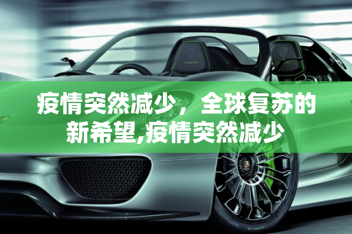 疫情突然减少，全球复苏的新希望,疫情突然减少