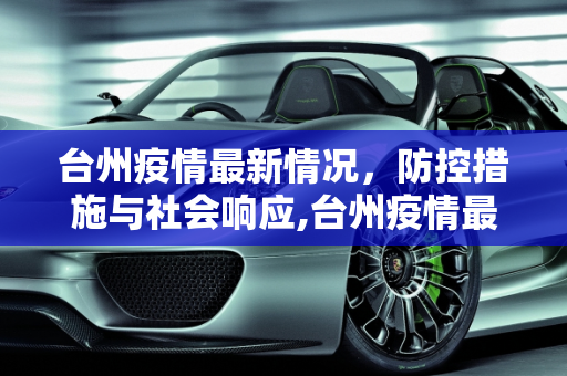台州疫情最新情况，防控措施与社会响应,台州疫情最新情况