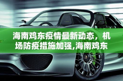 海南鸡东疫情最新动态，机场防疫措施加强,海南鸡东疫情最新情况:海南机场疫情最新