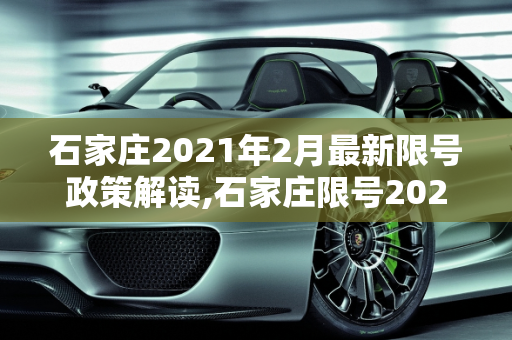 石家庄2021年2月最新限号政策解读,石家庄限号2021最新限号2月