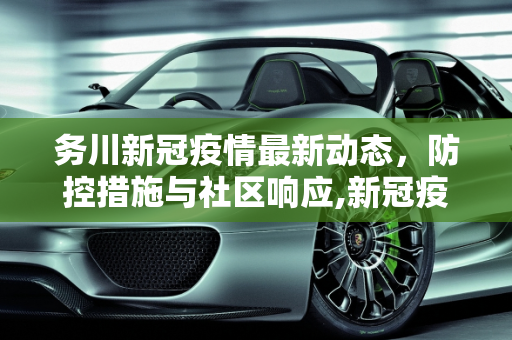 务川新冠疫情最新动态，防控措施与社区响应,新冠疫情最新动态务川