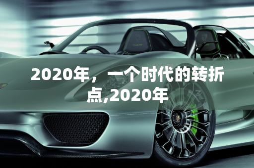 2020年，一个时代的转折点,2020年