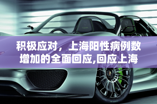 积极应对，上海阳性病例数增加的全面回应,回应上海阳性病例数增加