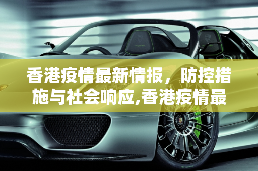 香港疫情最新情报，防控措施与社会响应,香港疫情最新情报