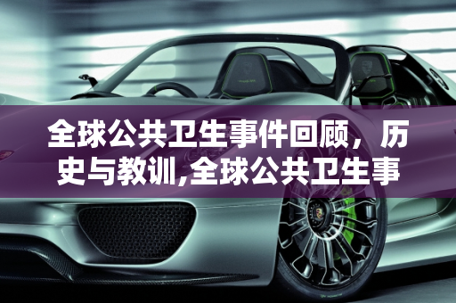 全球公共卫生事件回顾，历史与教训,全球公共卫生事件回顾