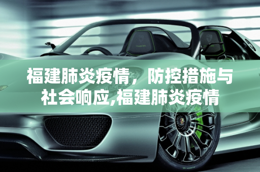 福建肺炎疫情，防控措施与社会响应,福建肺炎疫情
