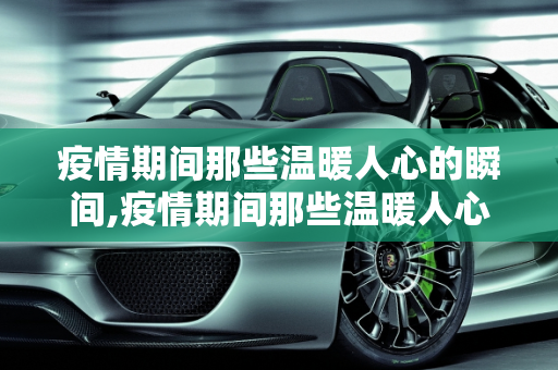 疫情期间那些温暖人心的瞬间,疫情期间那些温暖人心的瞬间