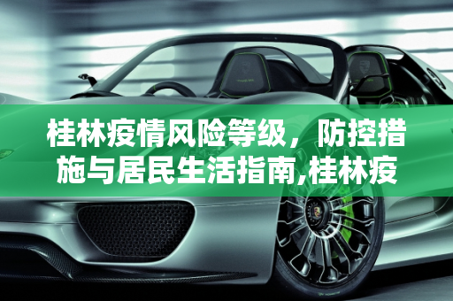 桂林疫情风险等级，防控措施与居民生活指南,桂林疫情风险等级