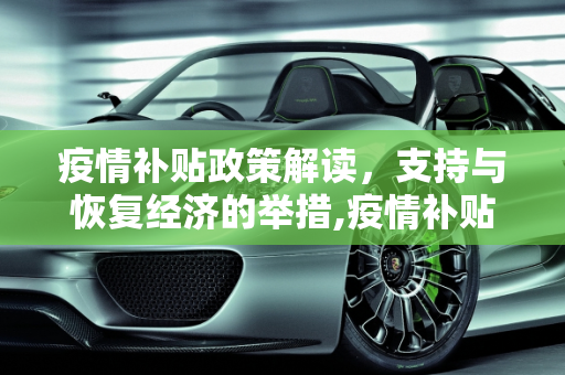 疫情补贴政策解读，支持与恢复经济的举措,疫情补贴政策解读